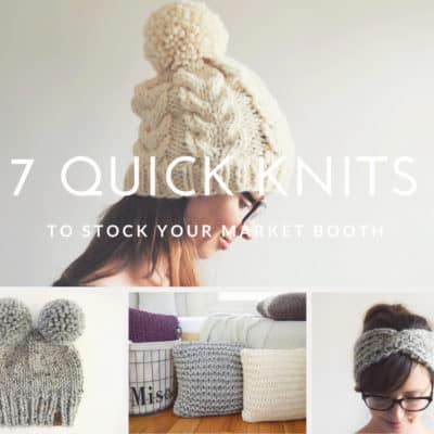 7 Quick Knits To Stock Your Market Booth